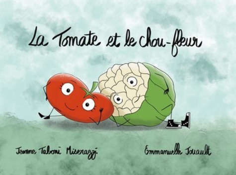 Jeanne Taboni Misérazzi et Emmanuelle Jouault - La Tomate et le Chou-fleur - Les carabistouilles du jardin.