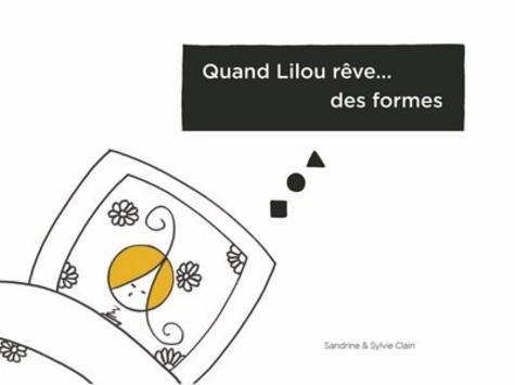 Sandrine Clain et Sylvie Clain - Quand Lilou rêve... des formes.