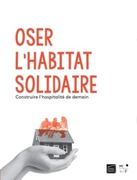  MkF éditions - Oser l'habitat solidaire - Construire l'hospitalité de demain.