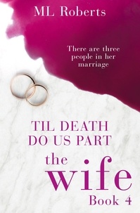 ML Roberts - The Wife – Part Four - Till Death Do Us Part.