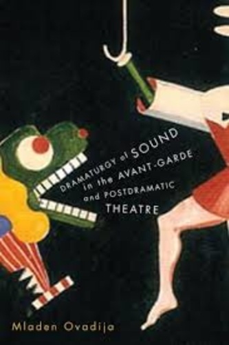 Mladen Ovadija - Dramaturgy of Sound in the Avant-Garde and Postdramatic Theatre.