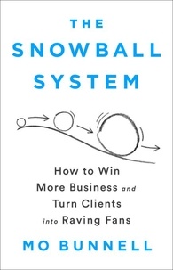 Mo Bunnell - The Snowball System - How to Win More Business and Turn Clients into Raving Fans.
