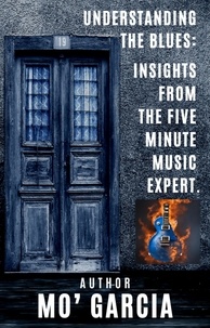  Mo' Garcia - Understanding the Blues: Insights From The Five Minute Music Expert - Five Minute Music Marketer, #1.