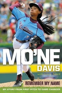 Mo'ne Davis - Mo'ne Davis: Remember My Name - My Story from First Pitch to Game Changer.