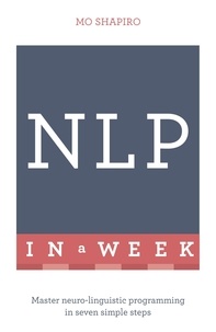 Mo Shapiro - NLP In A Week - Master Neuro-Linguistic Programming In Seven Simple Steps.