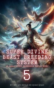  Mo Shi Ren et  He Qiao Qiao - Super Divine Beast Breeding System: An Isekai LitRPG Progression Fantasy Novel - Super Divine Beast Breeding System, #5.