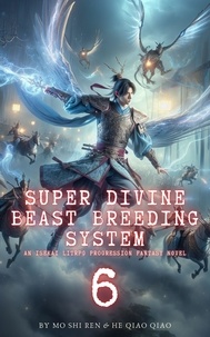  Mo Shi Ren et  He Qiao Qiao - Super Divine Beast Breeding System: An Isekai LitRPG Progression Fantasy Novel - Super Divine Beast Breeding System, #6.