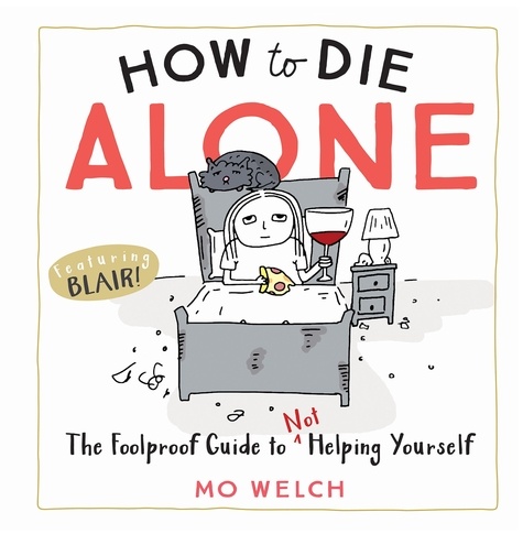 How to Die Alone. The Foolproof Guide to Not Helping Yourself