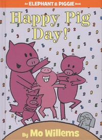 Mo Willems - Elephant & Piggie  : Happy Pig Day!.