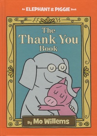 Mo Willems - Elephant & Piggie  : The Thank You Book.