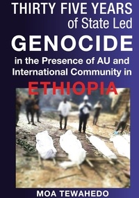 Moa Tewahedo - Thirty Five Years Of State Led Genocide In The Presence Of Au And International Community In Ethiopia.