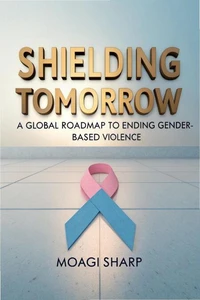 Shielding Tomorrow- A Global Roadmap to Ending GBV