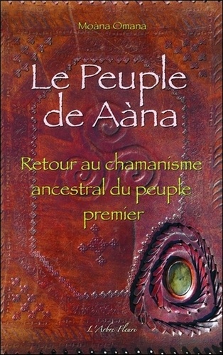 Moana Omana - Le Peuple de Aàna - Retour au chamanisme ancestral du peuple premier.