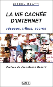 La Vie Cachee D'Internet. Reseaux, Tribus, Accros