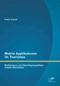 Mobile Applikationen im Tourismus: Marktanalyse und Zukunftsperspektiven mobiler Reiseführer.