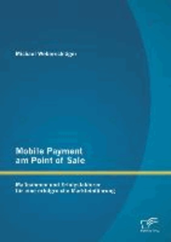 Mobile Payment am Point of Sale: Maßnahmen und Erfolgsfaktoren für eine erfolgreiche Markteinführung.