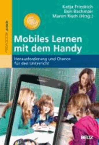 Mobiles Lernen mit dem Handy - Herausforderung und Chance für den Unterricht.