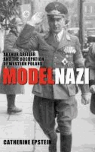 Model Nazi - Arthur Greiser and the Occupation of Western Poland.