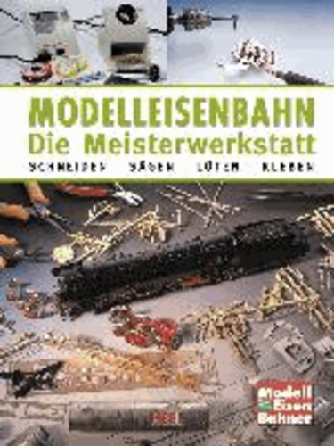Modelleisenbahn - Die Meisterwerkstatt - Schneiden - Sägen - Löten - Kleben.
