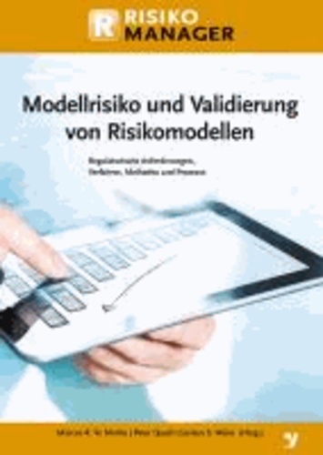 Modellrisiko und Validierung von Risikomodellen - Regulatorische Anforderungen, Verfahren, Methoden und Prozesse.