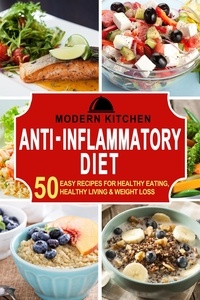  Modern Kitchen - Anti-Inflammatory Diet: 50 Easy Recipes for Healthy Eating, Healthy Living &amp; Weight Loss.