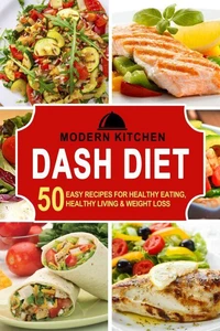 Dash Diet: 50 Easy Recipes for Healthy Eating, Healthy Living &amp; Weight Loss