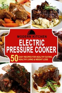 Electric Pressure Cooker: 50 Easy Recipes for Healthy Eating, Healthy Living &amp; Weight Loss