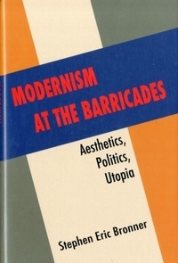 Modernism at the Barricades - Aesthetics, Politics, Utopia.