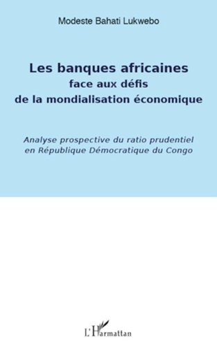 Modeste Bahati Lukwebo - Les banques africaines face aux défis de la mondialisation économique - Analyse prospective du ratio prudentiel en République démocratique du Congo.