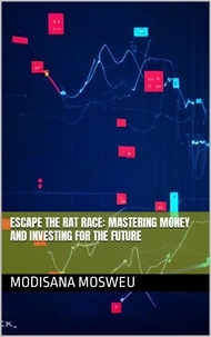  Modisana Mosweu - Escape the Rat Race: Mastering Money and Investing for the Future.