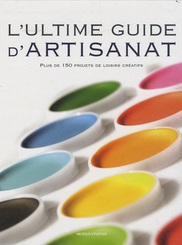  Modus Vivendi - L'ultime guide d'artisanat - Plus de 150 projets de loisirs créatifs.