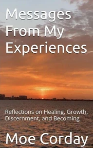 Messages From My Experiences: Reflections on Healing, Growth, Discernment, and Becoming