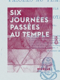 Six journées passées au Temple - Et autres détails sur la famille royale, qui y a été détenue