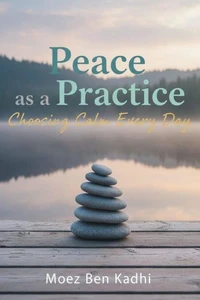 Peace as a Practice: Choosing Calm Every Day