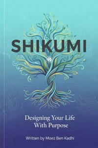 Shikumi: Designing Your Life With Purpose