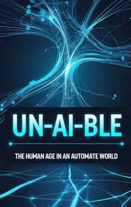 Un-AI-ble: The Human Age In an Automate World