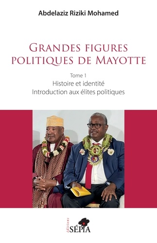Grandes figures politiques de Mayotte. Tome 1, Histoire et identité - Introduction aux élites politiques
