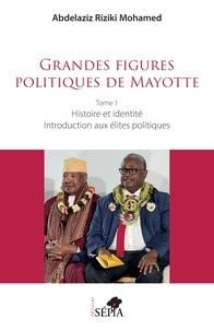 Mohamed Abdelaziz Riziki - Grandes figures politiques de Mayotte - Tome 1, Histoire et identité - Introduction aux élites politiques.