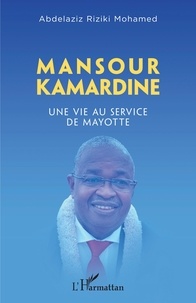 Mohamed Abdelaziz Riziki - Mansour Kamardine - Une vie au service de Mayotte.