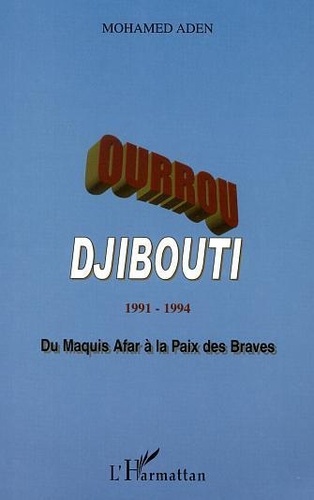 mohamed Aden - Ourrou-Djibouti; 1991-1994; Du Maquis Afar A La Paix Des Braves.