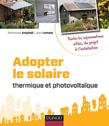 Mohamed Amjahdi et Jean Lemale - Adopter le solaire thermique et photovoltaïque.