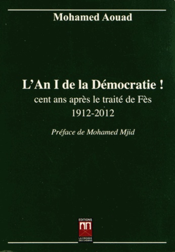 Mohamed Aouad - L'An I de la démocratie ! cent ans après le traité de Fès (1912-2012) - A la recherche des temps perdus.