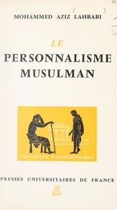 Mohamed-Aziz Lahbabi et Jean Lacroix - Le personnalisme musulman.