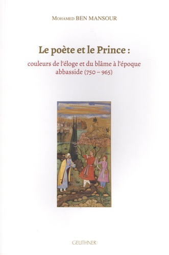 Le poète et le prince : couleurs de l'éloge et du blâme à l'époque abbasside (750-965)