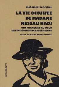 Mohamed Benchicou - La vie occultée de Madame Messali Hadj - Une Française au coeur de l'indépendance algérienne.