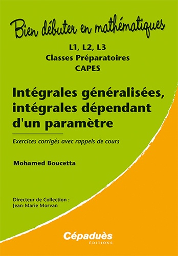 Mohamed Boucetta et Jean-Marie Morvan - Intégrales généralisées, intégrales dépendant d'un paramètre - L1, L2, L3, classes préparatoires, CAPES.