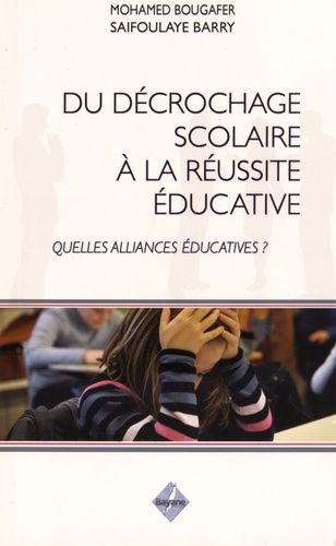 Mohamed Bougafer et Saifoulaye Barry - Du décrochage scolaire à la réussite éducative - Quelles alliances éducatives ?.