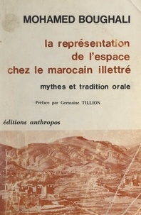 Mohamed Boughali et Germaine Tillion - La représentation de l'espace chez le Marocain illettré - Mythes et tradition orale.