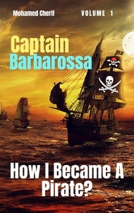 Télécharger le format ebook txt Captain Barbarossa: How I Became A Pirate?  - Captain Barbarossa From A Pirate To An Admiral, #1 MOBI