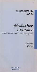 Mohamed Chérif Sahli - Décoloniser l'histoire - Introduction à l'histoire du Maghreb.